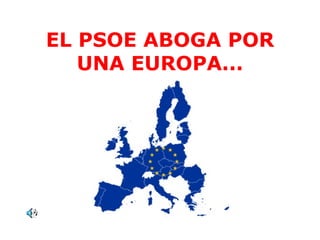 EL PSOE ABOGA POR UNA EUROPA... 