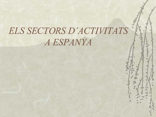 ELS SECTORS D’ACTIVITATS A ESPANYA 