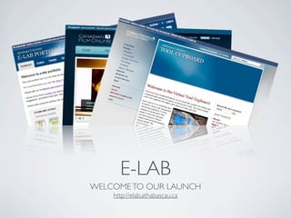 E-LAB
WELCOME TO OUR LAUNCH
    http://elab.athabascau.ca
 