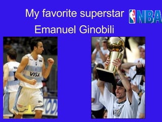 My favorite superstar Emanuel Ginobili 