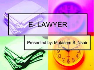 11
EE-- LAWYERLAWYER
Presented by: Mutasem S.Presented by: Mutasem S. NsairNsair
 