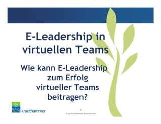 © by Krauthammer International
4
Wie kann E-Leadership
zum Erfolg
virtueller Teams
beitragen?
E-Leadership in
virtuellen Teams
 