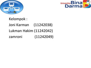 <ul><li>Kelompok : </li></ul><ul><li>Joni Karman  (11242038) </li></ul><ul><li>Lukman Hakim (11242042) </li></ul><ul><li>z...
