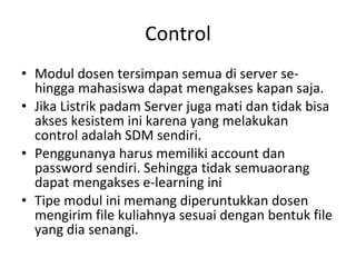Control <ul><li>Modul dosen tersimpan semua di server se-hingga mahasiswa dapat mengakses kapan saja. </li></ul><ul><li>Ji...