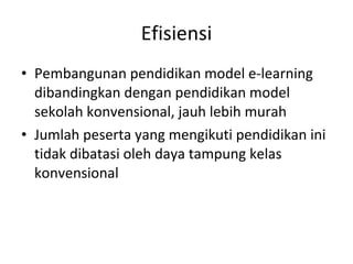 Efisiensi <ul><li>Pembangunan pendidikan model e-learning dibandingkan dengan pendidikan model sekolah konvensional, jauh ...