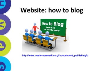 Website: how to blog http://www.masternewmedia.org/independent_publishing/blogging-how-to-blog/guide-to-publishing-first-blog-20071104.htm# 