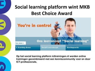 Social learning platform wint MKB Best Choice Award   Op het social learning platform icttrainingen.nl worden online trainingen gecombineerd met een kenniscommunity voor en door ICT-professionals.  