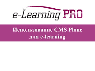 Использование CMS Plone
     для e-learning
 