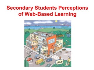 Secondary Students Perceptions
    of Web-Based Learning
 