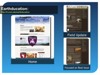 Earthducation:
http://lt.umn.edu/earthducation
http://lt.umn.edu/earthducation




                                      Field Update




                             Home
                                    Focused on Real Issue
                                    Focused on Real Issue
 