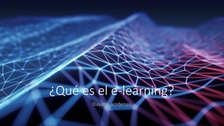 Dayana acrdenas
¿Qué es el e-learning?
 