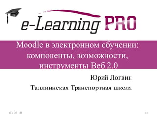 Moodle в электронном обучении:  компоненты, возможности,  инструменты Веб 2.0 Юрий Логвин Таллиннская Транспортная школа 13.12.09 