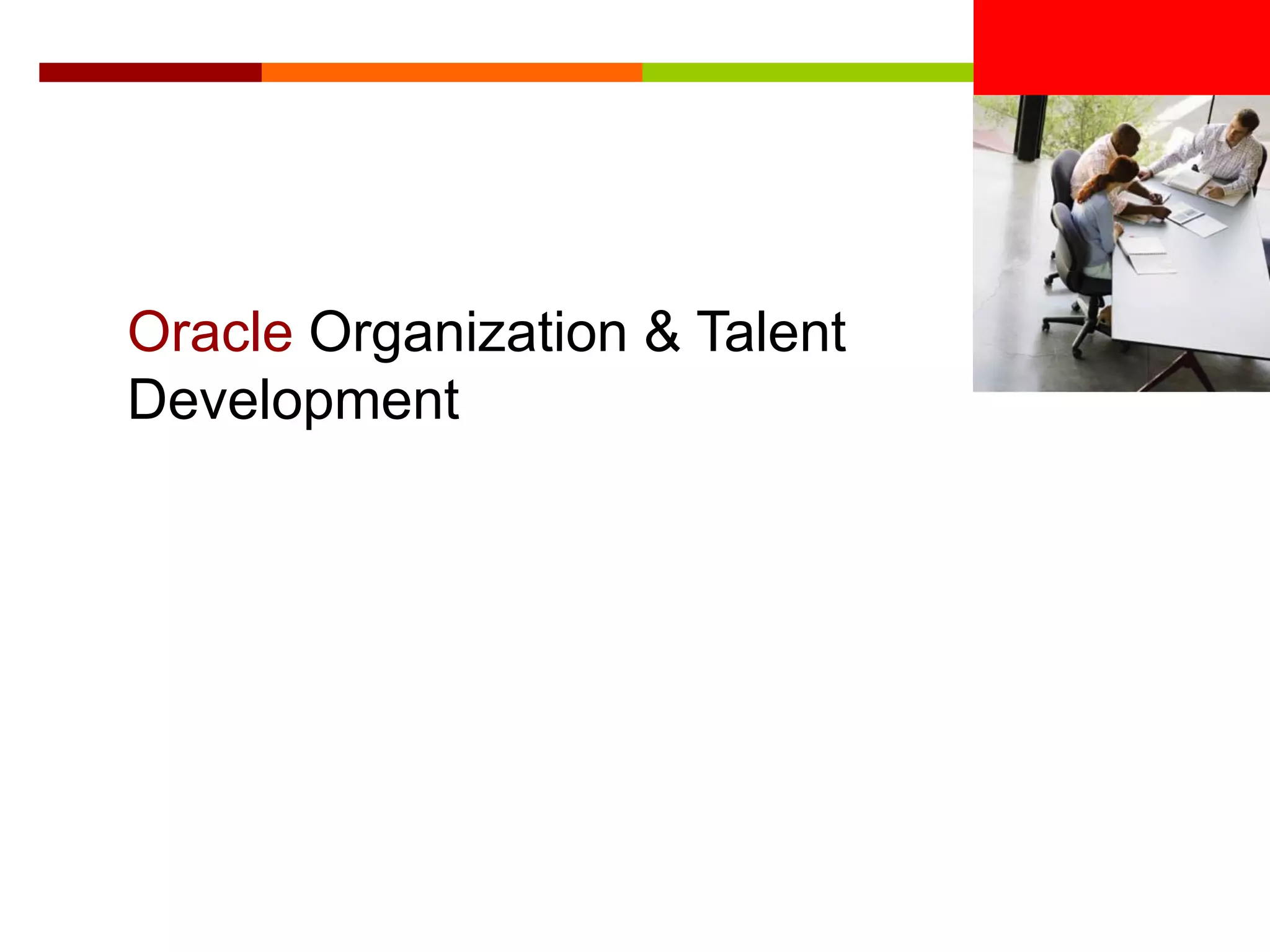 <Insert Picture Here>


Oracle Organization & Talent
Development
 