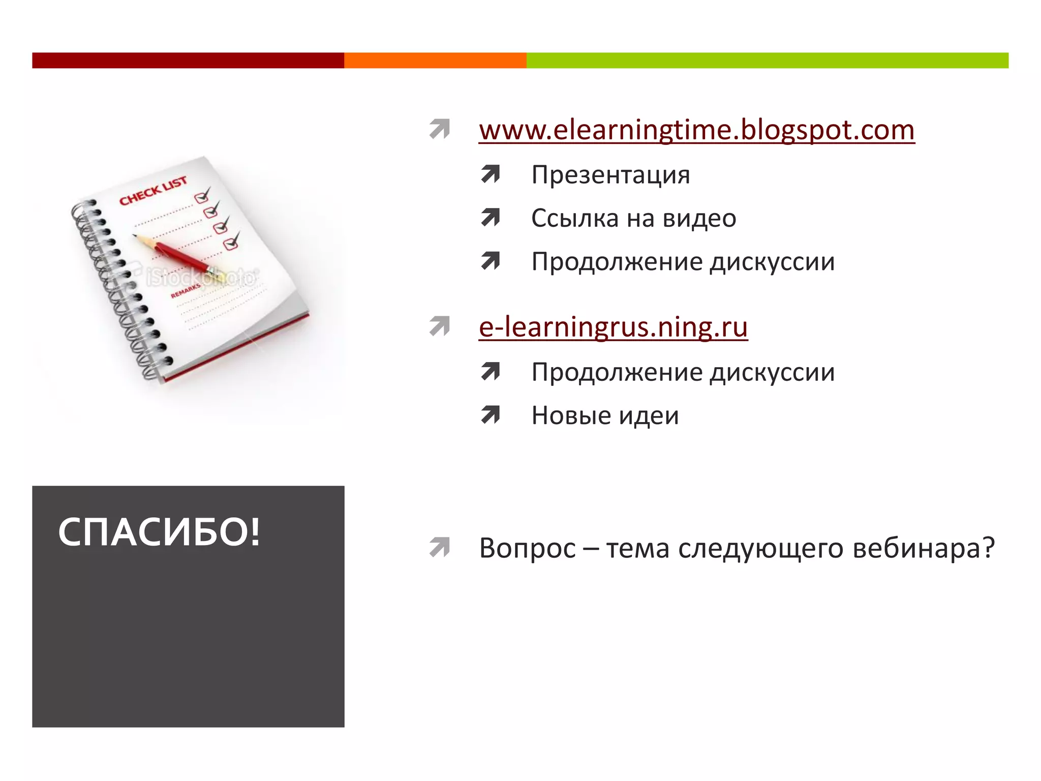  www.elearningtime.blogspot.com
                 Презентация
                 Ссылка на видео
                 Продолжение дискуссии

            e-learningrus.ning.ru
                 Продолжение дискуссии
                 Новые идеи



СПАСИБО!    Вопрос – тема следующего вебинара?
 
