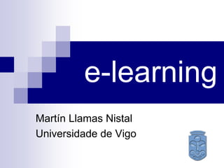 e-learning
Martín Llamas Nistal
Universidade de Vigo
 
