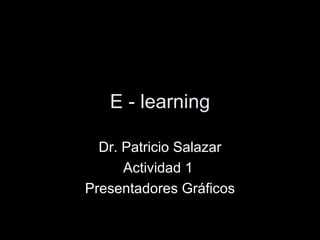 E - learning Dr. Patricio Salazar Actividad 1  Presentadores Gráficos 