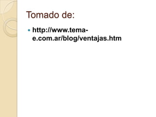 Tomado de:http://www.tema-e.com.ar/blog/ventajas.htm