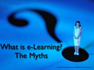 What is e-Learning?
   The Myths
                 http://web.me.com/nzlehrke/e-Learning@Somerville/Welcome.html
 