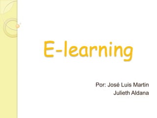 E-learning Por: José Luis Martin  Julieth Aldana 