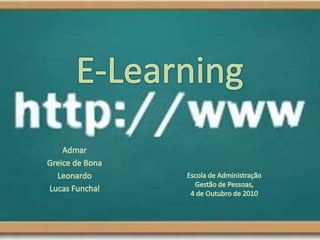 E-Learning Admar Greice de Bona Leonardo Lucas Funchal Escola de Administração Gestão de Pessoas,  4 de Outubro de 2010 