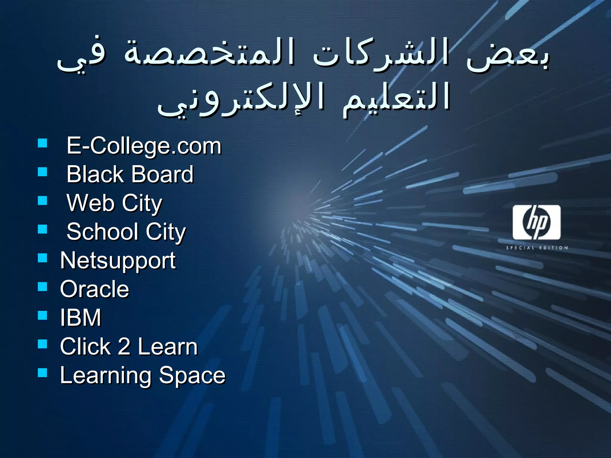 ‫في‬ ‫المتخصصة‬ ‫الشركات‬ ‫بعض‬‫في‬ ‫المتخصصة‬ ‫الشركات‬ ‫بعض‬
‫اللكتروني‬ ‫التعليم‬‫اللكتروني‬ ‫التعليم‬
 E-College.comE-College.com
 Black BoardBlack Board
 Web CityWeb City
 School CitySchool City
 NetsupportNetsupport
 OracleOracle
 IBMIBM
 Click 2 LearnClick 2 Learn
 Learning SpaceLearning Space
 