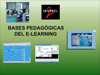 BASES PEDAGÓGICAS
DEL E-LEARNING.
 