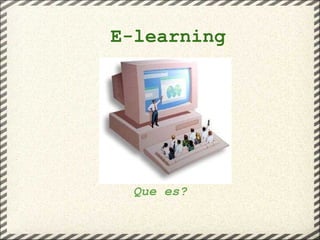       Que es?   E-learning     