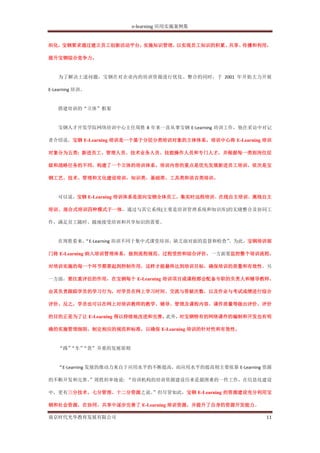 e-learning 应用实施案例集


织化，宝钢要求通过建立员工创新活动平台，实施知识管理，以实现员工知识的积累、共享、传播和利用，

提升宝钢综合竞争力。


   为了解决上述问题，宝钢在对企业内的培训资源进行优化、整合的同时，于 2001 年开始大力开展

E-Learning 培训。


   搭建培训的“立体”框架


   宝钢人才开发学院网络培训中心主任周胜 8 年来一直从事宝钢 E-Learning 培训工作，他在采访中对记

者介绍说，宝钢 E-Learning 培训是一个基于分层分类培训对象的立体体系。培训中心将 E-Learning 培训

对象分为五类: 新进员工、管理人员、技术业务人员、技能操作人员和专门人才，并根据每一类别岗位层

级和战略任务的不同，构建了一个立体的培训体系。培训内容的重点是优先发展新进员工培训，依次是宝

钢工艺、技术、管理和文化建设培训，知识类、基础类、工具类和语言类培训。


   可以说，宝钢 E-Learning 培训体系是面向宝钢全体员工，集实时远程培训、在线自主培训、离线自主

培训、混合式培训四种模式于一体，通过与其它系统(主要是培训管理系统和知识库)的无缝整合及协同工

作，满足员工随时、随地接受培训和共享知识的需要。


   在周胜看来，
        “E-Learning 培训不同于集中式课堂培训，缺乏面对面的监督和检查”
                                            。为此，宝钢培训部

门将 E-Learning 纳入培训管理体系，做到流程规范、过程受控和综合评价。一方面要监控整个培训流程，

对培训实施的每一个环节都要起到控制作用，这样才能最终达到培训目标，确保培训的质量和有效性。另

一方面，要注重评估的作用，在宝钢每个 E-Learning 培训项目或课程都会配备专职的负责人和辅导教师，

由其负责跟踪学员的学习行为，对学员在网上学习时间、交流与答疑次数，以及作业与考试成绩进行综合

评价。反之，学员也可以在网上对培训教师的教学、辅导、管理及课程内容、课件质量等做出评价。评价

的目的正是为了让 E-Learning 得以持续地改进和完善。此外，对宝钢特有的网络课件的编制和开发也有明

确的实施管理细则，制定相应的规范和标准，以确保 E-Learning 培训的针对性和有效性。


   “路”
     “车”
       “货”并重的发展原则


   “E-Learning 发展的推动力来自于应用水平的不断提高，而应用水平的提高则主要依靠 E-Learning 资源

的不断开发和完善。
        ”周胜坦率地说: “培训机构的培训资源建设历来是最困难的一件工作，在信息化建设

中，更有三分技术、七分管理、十二分资源之说。
                     ”但尽管如此，宝钢 E-Learning 的资源建设充分利用宝

钢和社会资源，在协同、共享中逐步完善了 E-Learning 培训资源，并提升了自身的资源开发能力。

南京时代光华教育发展有限公司                                             11
 