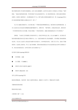e-learning 应用实施案例集


银行客服代表的工作过程全部虚拟化，由员工进行虚拟操作，此举可以让新员工尽快进入工作状态。
                                           ”他举

例说: “通过在线界面和音频，学员听到客户打电话进来的声音。员工要回答的内容，同时出现在屏幕对

话框里。如果员工操作错了，对话框就进行不下去。整个过程已经跟实际操作完全一样。E-Learning 培训已

经与原来那种最早期的文本模式完全不一样了。
                    ”


    为了员工能最方便地学习，民生银行做了一件颇具创意和胆略的决定，他们租用人民网的服务器，让

员工无论在办公室还是在家都能保证随时随地学习。肖峰介绍: “刚开始时，在做这项决定时，我们也有

一年多的时间在担心安全问题，但是后来做了一些技术处理后，能最大限度地保证员工学习的需求。
                                           ”


    肖峰说: “以前员工经常抱怨上班没时间学习，回家后外网无法上线，怎么办? 2005 年，民生银行采

取培训服务器托管到人民日报社计算机中心，这一方面在地域分布上保证畅通性，另外增强了服务器的防

攻击性。全行员工无论在上班还是在家都可以在线学习。内外网是同步的，方便了员工学习，提高了资源

利用率。比如你上班时间，学习了 10 分钟课程，那你回到家登陆以后可以从原来的 10 分钟节点继续往下

学，你在家里看的东西，在单位内网上也可以继续下去。
                        ”


民生银行实施 E-Learning 案例总结


●    经营领域 : 金融


●    员工数量: 约 30000 人


●    网络学习项目引进时间: 2003 年


●    网络学习覆盖范围: 全员


为什么采用 E-Learning 项目:


提高培训覆盖面，为更多的一线员工提供培训机会，鼓励员工主动学习，增强企业学习氛围。


关键的商业驱动因素:


降低培训综合成本。


主要营销（推广）方法:


企业内部媒体宣传；

南京时代光华教育发展有限公司                                      18
 