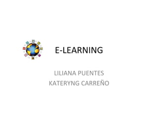 E-LEARNING LILIANA PUENTES KATERYNG CARREÑO 