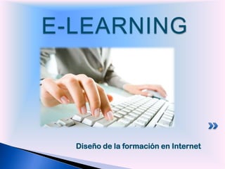 E-LEARNING




  Diseño de la formación en Internet
 