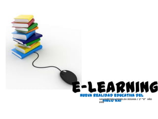 e-learning
Nueva realidad educativa del
        Salvatierra; Griselda Rosana / 3° “B”   Año
           siglo XXI
        2012
 