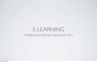 E-LEARNING
                           Wolfgang Gumpelmaier, September 2012




Montag, 17. September 12
 