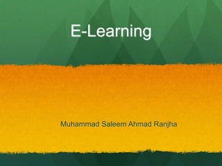 E-Learning




Muhammad Saleem Ahmad Ranjha
 