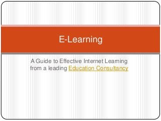 E-Learning

A Guide to Effective Internet Learning
from a leading Education Consultancy
 