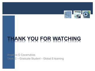 Angelica G Covarrubias
TAMUC – Graduate Student – Global E-learning
 