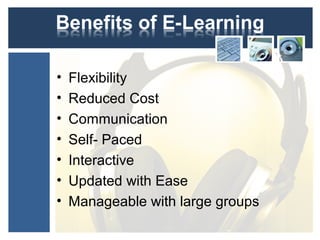 • Flexibility
• Reduced Cost
• Communication
• Self- Paced
• Interactive
• Updated with Ease
• Manageable with large groups
 