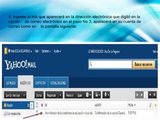 5. Ingrese al link que aparecerá en la dirección electrónica que digitó en la
opción de correo electrónico en el paso No 3, aparecerá en su cuenta de
correo como en la pantalla siguiente:

 