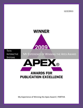 12/2/2013

TATA
INTERACTIVE
SYSTEMS

MY EXPERIENCE OF WINNING THE APEX AWARD

My Experience of Winning the Apex Award | PARTHA

 