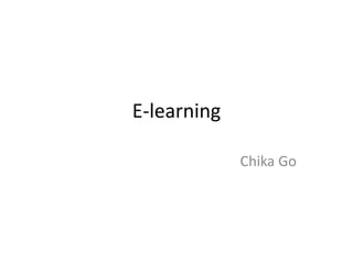 E-learning
Chika Go

 