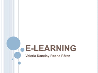 E-LEARNING 
Valeria Daneisy Rocha Pérez 
 
