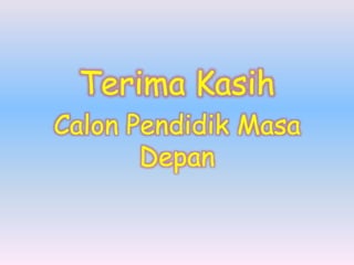 Terima Kasih
Calon Pendidik Masa
Depan
 