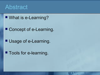 Abstract
 What is e-Learning?
 Concept of e-Learning.
 Usage of e-Learning.
 Tools for e-learning.
 