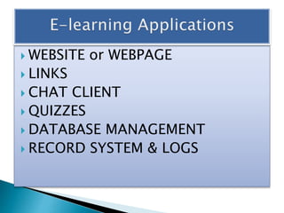  WEBSITE or WEBPAGE
 LINKS
 CHAT CLIENT
 QUIZZES
 DATABASE MANAGEMENT
 RECORD SYSTEM & LOGS
 