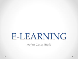 E-LEARNING
Muñoz Casas Thalía
 