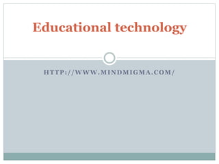 HTTP://WWW.MINDMIGMA.COM/
Educational technology
 
