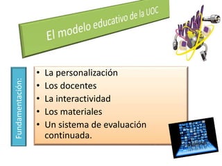 • La personalización
• Los docentes
• La interactividad
• Los materiales
• Un sistema de evaluación
continuada.
Fundamentación:
 