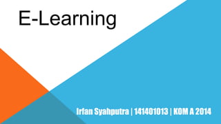 E-Learning
Irfan Syahputra | 141401013 | KOM A 2014
 