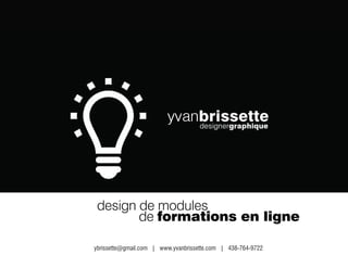 design de modules
de formations en ligne
ybrissette@gmail.com | www.yvanbrissette.com | 438-764-9722
 