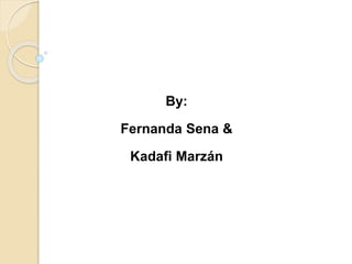 By:
Fernanda Sena &
Kadafi Marzán
 